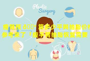 瘦臂预 💮 算多少平舆抽脂价格参考来了「瘦手臂抽脂恢复需要 🌹 多久」